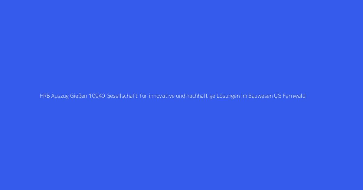 HRB Auszug Gießen 10940 Gesellschaft für innovative und nachhaltige Lösungen im Bauwesen UG Fernwald
